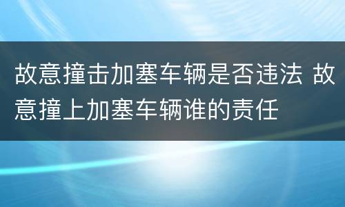 故意撞击加塞车辆是否违法 故意撞上加塞车辆谁的责任