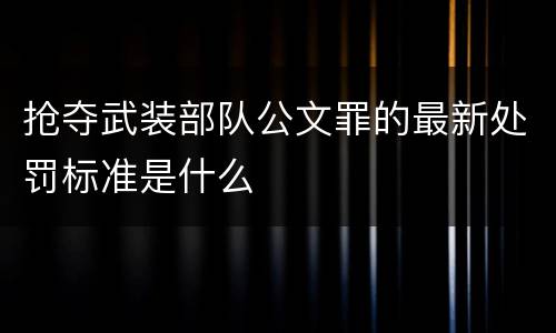 抢夺武装部队公文罪的最新处罚标准是什么