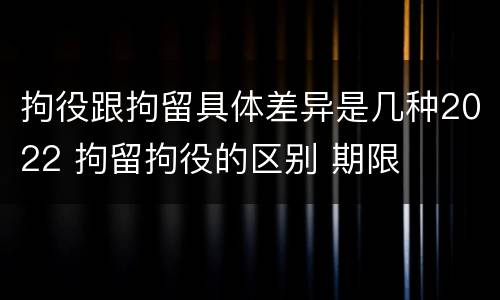 拘役跟拘留具体差异是几种2022 拘留拘役的区别 期限