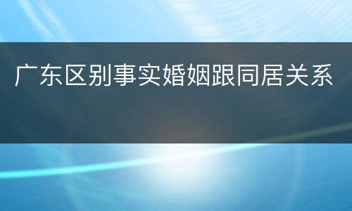 广东区别事实婚姻跟同居关系