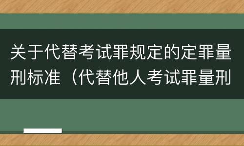 关于代替考试罪规定的定罪量刑标准（代替他人考试罪量刑）
