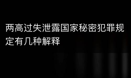 两高过失泄露国家秘密犯罪规定有几种解释