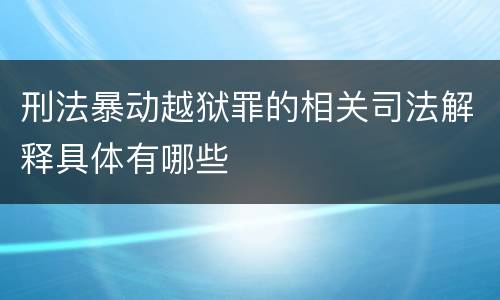 刑法暴动越狱罪的相关司法解释具体有哪些