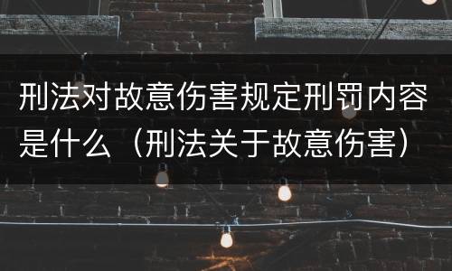 刑法对故意伤害规定刑罚内容是什么（刑法关于故意伤害）