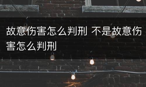 故意伤害怎么判刑 不是故意伤害怎么判刑
