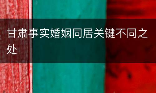 甘肃事实婚姻同居关键不同之处