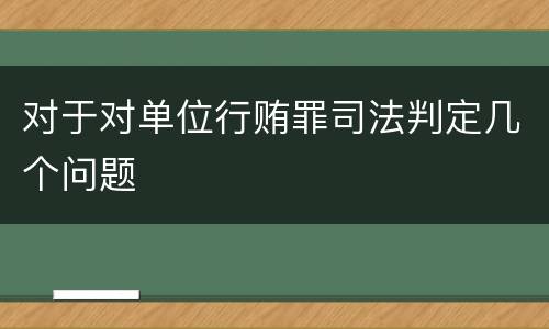 对于对单位行贿罪司法判定几个问题