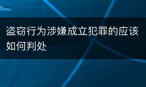 盗窃行为涉嫌成立犯罪的应该如何判处