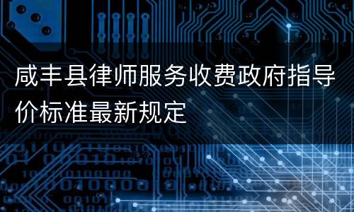 咸丰县律师服务收费政府指导价标准最新规定