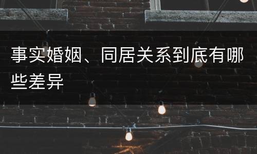 事实婚姻、同居关系到底有哪些差异