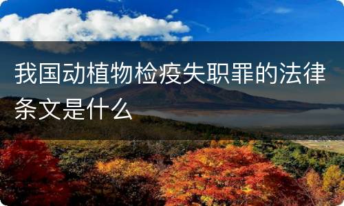 我国动植物检疫失职罪的法律条文是什么