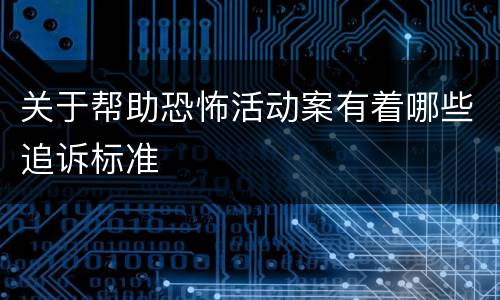 关于帮助恐怖活动案有着哪些追诉标准