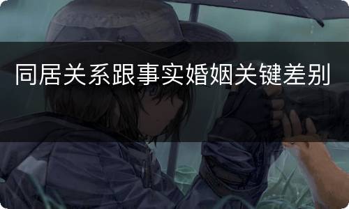 同居关系跟事实婚姻关键差别