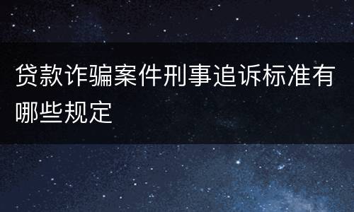 贷款诈骗案件刑事追诉标准有哪些规定