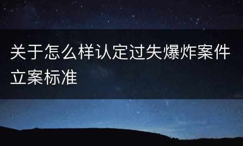 关于怎么样认定过失爆炸案件立案标准