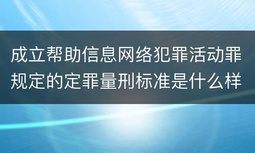 成立帮助信息网络犯罪活动罪规定的定罪量刑标准是什么样的