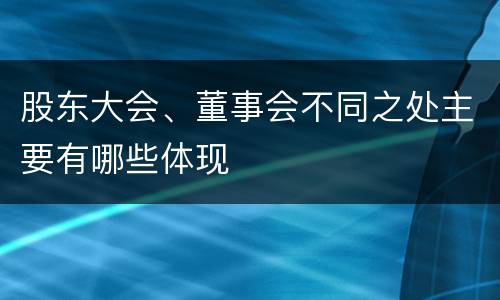 股东大会、董事会不同之处主要有哪些体现