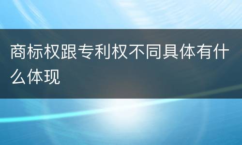 商标权跟专利权不同具体有什么体现