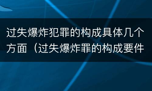 过失爆炸犯罪的构成具体几个方面（过失爆炸罪的构成要件）