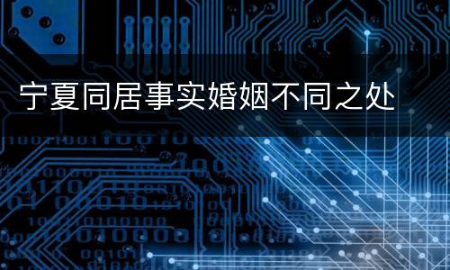 宁夏同居事实婚姻不同之处