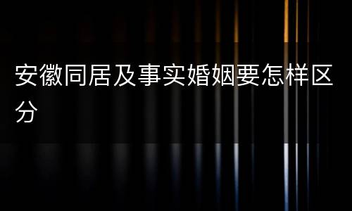 安徽同居及事实婚姻要怎样区分