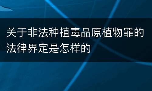 关于非法种植毒品原植物罪的法律界定是怎样的
