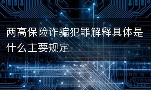 两高保险诈骗犯罪解释具体是什么主要规定