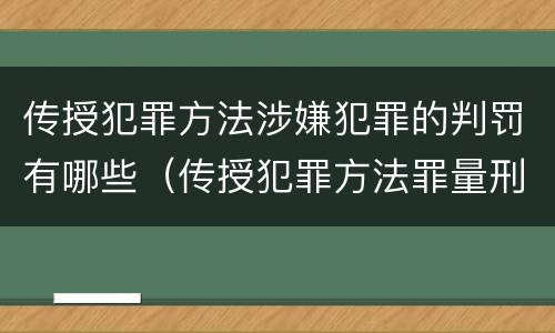 传授犯罪方法涉嫌犯罪的判罚有哪些（传授犯罪方法罪量刑情节严重）