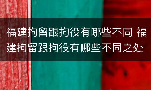 福建拘留跟拘役有哪些不同 福建拘留跟拘役有哪些不同之处