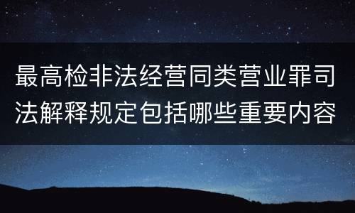 最高检非法经营同类营业罪司法解释规定包括哪些重要内容