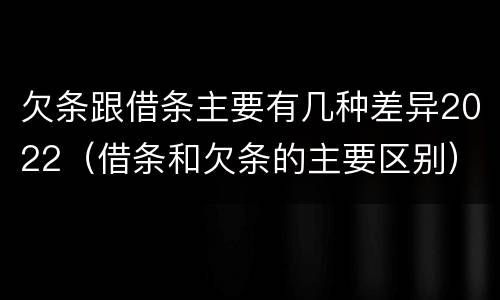 欠条跟借条主要有几种差异2022（借条和欠条的主要区别）