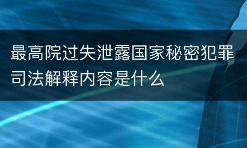 最高院过失泄露国家秘密犯罪司法解释内容是什么