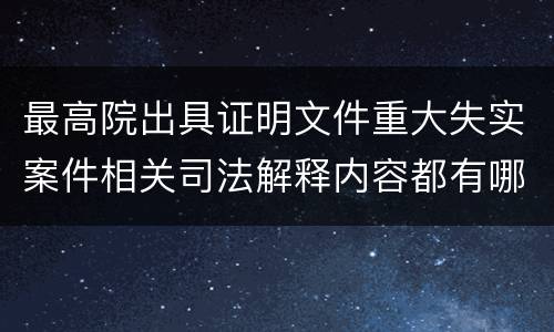 最高院出具证明文件重大失实案件相关司法解释内容都有哪些