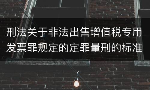 刑法关于非法出售增值税专用发票罪规定的定罪量刑的标准