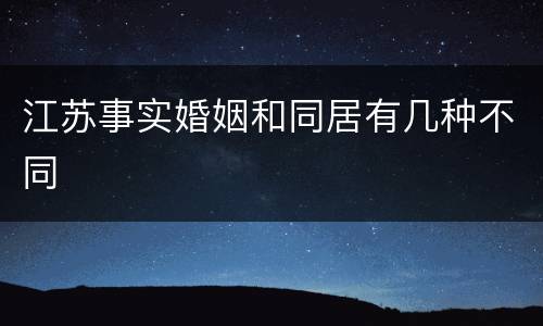 江苏事实婚姻和同居有几种不同