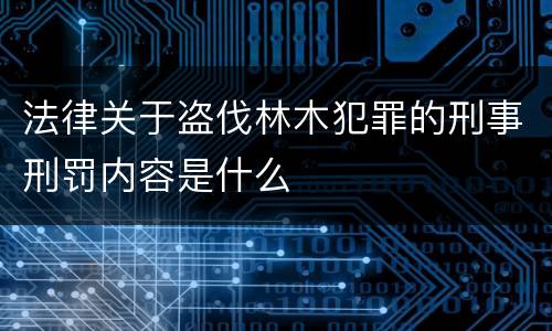 法律关于盗伐林木犯罪的刑事刑罚内容是什么