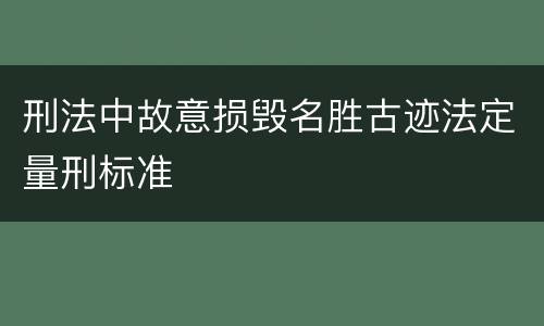 刑法中故意损毁名胜古迹法定量刑标准