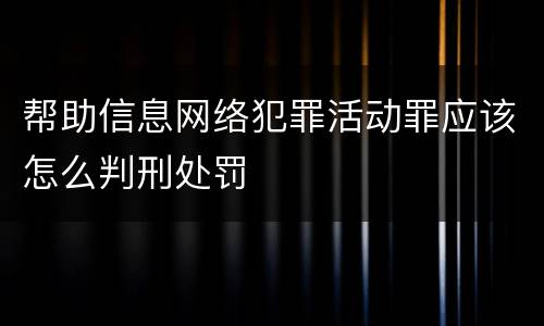 帮助信息网络犯罪活动罪应该怎么判刑处罚