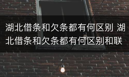 湖北借条和欠条都有何区别 湖北借条和欠条都有何区别和联系