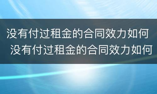 没有付过租金的合同效力如何 没有付过租金的合同效力如何确定