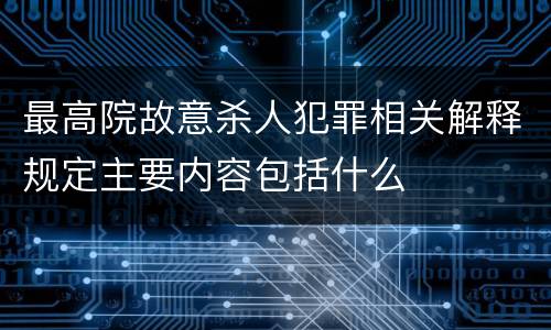最高院故意杀人犯罪相关解释规定主要内容包括什么