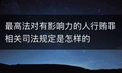 最高法对有影响力的人行贿罪相关司法规定是怎样的