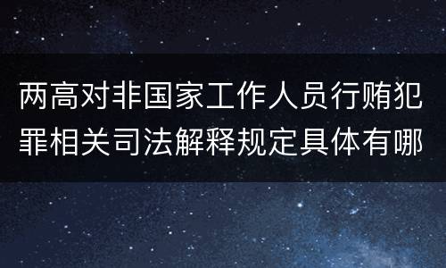 两高对非国家工作人员行贿犯罪相关司法解释规定具体有哪些内容