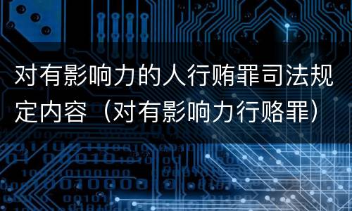 对有影响力的人行贿罪司法规定内容（对有影响力行赂罪）
