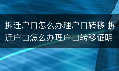拆迁户口怎么办理户口转移 拆迁户口怎么办理户口转移证明