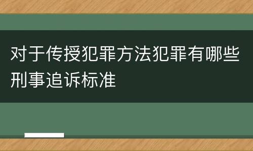 对于传授犯罪方法犯罪有哪些刑事追诉标准