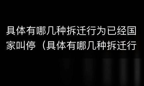 具体有哪几种拆迁行为已经国家叫停（具体有哪几种拆迁行为已经国家叫停了）