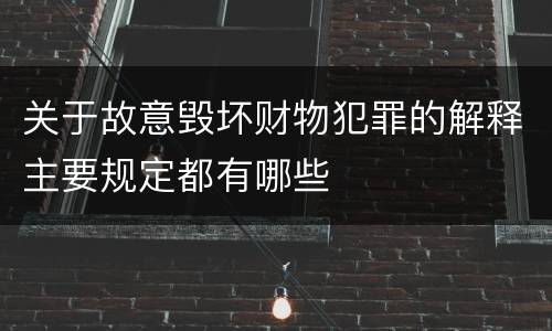 关于故意毁坏财物犯罪的解释主要规定都有哪些