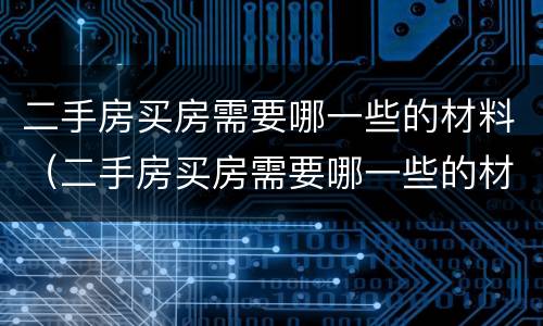 二手房买房需要哪一些的材料（二手房买房需要哪一些的材料和手续）