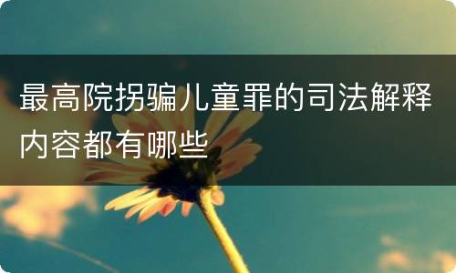 最高院拐骗儿童罪的司法解释内容都有哪些